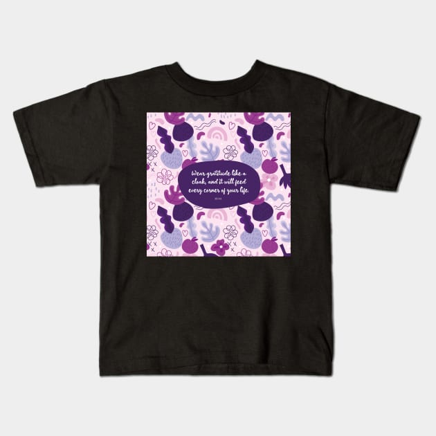 Wear gratitude like a cloak, and it will feed every corner of your life.  Rumi Kids T-Shirt by StudioCitrine